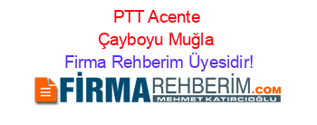 PTT+Acente+Çayboyu+Muğla Firma+Rehberim+Üyesidir!