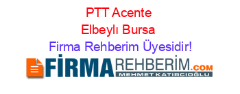 PTT+Acente+Elbeylı+Bursa Firma+Rehberim+Üyesidir!