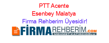 PTT+Acente+Esenbey+Malatya Firma+Rehberim+Üyesidir!
