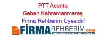 PTT+Acente+Geben+Kahramanmaraş Firma+Rehberim+Üyesidir!