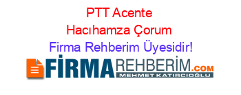 PTT+Acente+Hacıhamza+Çorum Firma+Rehberim+Üyesidir!
