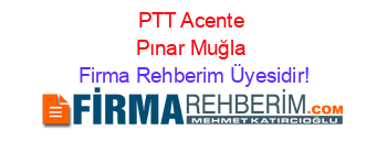 PTT+Acente+Pınar+Muğla Firma+Rehberim+Üyesidir!