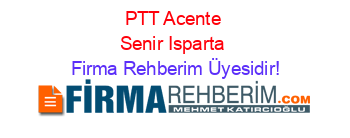PTT+Acente+Senir+Isparta Firma+Rehberim+Üyesidir!