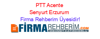 PTT+Acente+Senyurt+Erzurum Firma+Rehberim+Üyesidir!