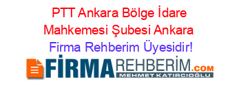 PTT+Ankara+Bölge+İdare+Mahkemesi+Şubesi+Ankara Firma+Rehberim+Üyesidir!