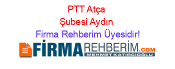 PTT+Atça+Şubesi+Aydın Firma+Rehberim+Üyesidir!