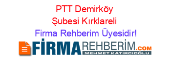 PTT+Demirköy+Şubesi+Kırklareli Firma+Rehberim+Üyesidir!
