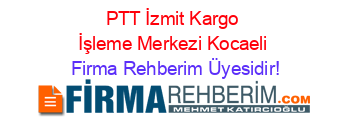 PTT+İzmit+Kargo+İşleme+Merkezi+Kocaeli Firma+Rehberim+Üyesidir!