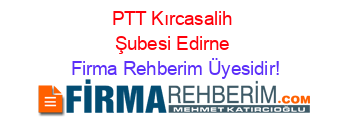 PTT+Kırcasalih+Şubesi+Edirne Firma+Rehberim+Üyesidir!