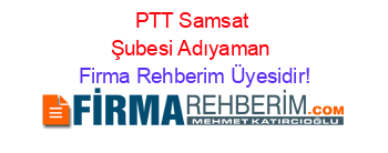 PTT+Samsat+Şubesi+Adıyaman Firma+Rehberim+Üyesidir!