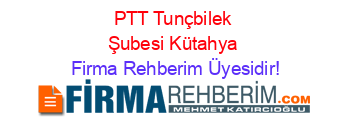 PTT+Tunçbilek+Şubesi+Kütahya Firma+Rehberim+Üyesidir!