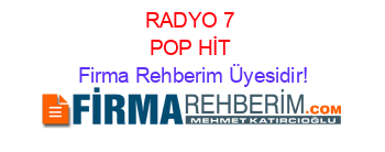 RADYO+7+POP+HİT Firma+Rehberim+Üyesidir!