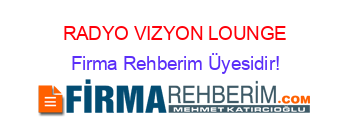 RADYO+VIZYON+LOUNGE Firma+Rehberim+Üyesidir!