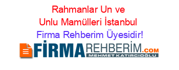 Rahmanlar+Un+ve+Unlu+Mamülleri+İstanbul Firma+Rehberim+Üyesidir!