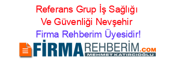Referans+Grup+İş+Sağlığı+Ve+Güvenliği+Nevşehir Firma+Rehberim+Üyesidir!