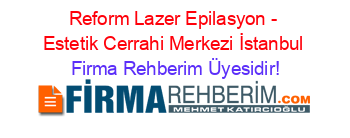 Reform+Lazer+Epilasyon+-+Estetik+Cerrahi+Merkezi+İstanbul Firma+Rehberim+Üyesidir!