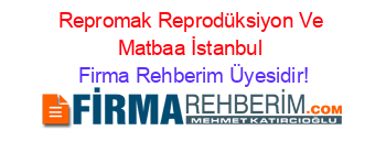 Repromak+Reprodüksiyon+Ve+Matbaa+İstanbul Firma+Rehberim+Üyesidir!