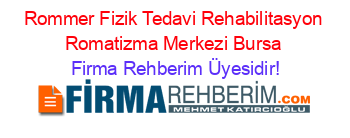 Rommer+Fizik+Tedavi+Rehabilitasyon+Romatizma+Merkezi+Bursa Firma+Rehberim+Üyesidir!