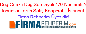S.S.Değ.Ortaklı+Değ.Sermayeli+470+Numaralı+Yağlı+Tohumlar+Tarım+Satış+Kooperatifi+İstanbul Firma+Rehberim+Üyesidir!