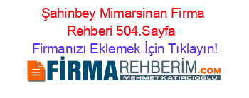 Şahinbey+Mimarsinan+Firma+Rehberi+504.Sayfa+ Firmanızı+Eklemek+İçin+Tıklayın!