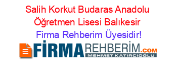 Salih+Korkut+Budaras+Anadolu+Öğretmen+Lisesi+Balıkesir Firma+Rehberim+Üyesidir!