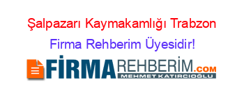 Şalpazarı+Kaymakamlığı+Trabzon Firma+Rehberim+Üyesidir!