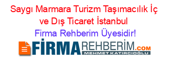 Saygı+Marmara+Turizm+Taşımacılık+İç+ve+Dış+Ticaret+İstanbul Firma+Rehberim+Üyesidir!
