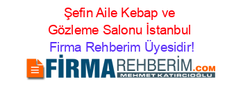 Şefin+Aile+Kebap+ve+Gözleme+Salonu+İstanbul Firma+Rehberim+Üyesidir!