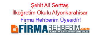 Şehit+Ali+Serttaş+İlköğretim+Okulu+Afyonkarahisar Firma+Rehberim+Üyesidir!