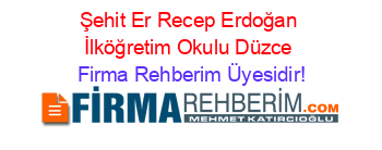 Şehit+Er+Recep+Erdoğan+İlköğretim+Okulu+Düzce Firma+Rehberim+Üyesidir!