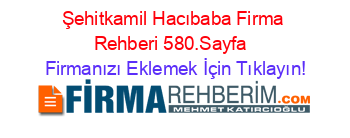 Şehitkamil+Hacıbaba+Firma+Rehberi+580.Sayfa+ Firmanızı+Eklemek+İçin+Tıklayın!