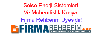 Seiso+Enerji+Sistemleri+Ve+Mühendislik+Konya Firma+Rehberim+Üyesidir!