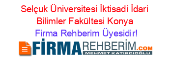Selçuk+Üniversitesi+İktisadi+İdari+Bilimler+Fakültesi+Konya Firma+Rehberim+Üyesidir!