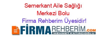 Semerkant+Aile+Sağlığı+Merkezi+Bolu Firma+Rehberim+Üyesidir!