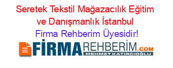 Seretek+Tekstil+Mağazacılık+Eğitim+ve+Danışmanlık+İstanbul Firma+Rehberim+Üyesidir!