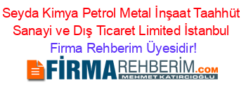 Seyda+Kimya+Petrol+Metal+İnşaat+Taahhüt+Sanayi+ve+Dış+Ticaret+Limited+İstanbul Firma+Rehberim+Üyesidir!