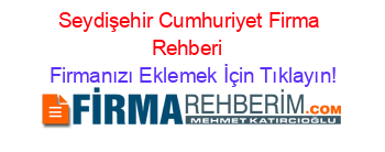 Seydişehir+Cumhuriyet+Firma+Rehberi+ Firmanızı+Eklemek+İçin+Tıklayın!