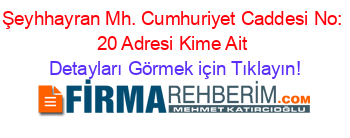 Şeyhhayran+Mh.+Cumhuriyet+Caddesi+No:+20+Adresi+Kime+Ait Detayları+Görmek+için+Tıklayın!