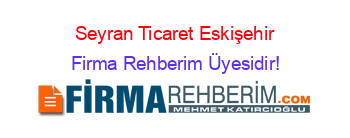 Seyran+Ticaret+Eskişehir Firma+Rehberim+Üyesidir!