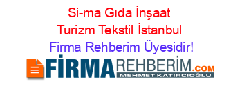 Si-ma+Gıda+İnşaat+Turizm+Tekstil+İstanbul Firma+Rehberim+Üyesidir!