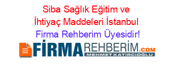 Siba+Sağlık+Eğitim+ve+İhtiyaç+Maddeleri+İstanbul Firma+Rehberim+Üyesidir!