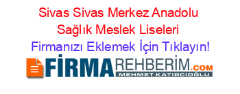 Sivas+Sivas+Merkez+Anadolu+Sağlık+Meslek+Liseleri Firmanızı+Eklemek+İçin+Tıklayın!