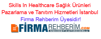 Skills+In+Healthcare+Sağlık+Ürünleri+Pazarlama+ve+Tanıtım+Hizmetleri+İstanbul Firma+Rehberim+Üyesidir!