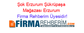 Şok+Erzurum+Şükrüpaşa+Mağazası+Erzurum Firma+Rehberim+Üyesidir!