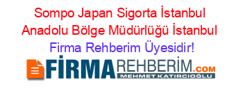 Sompo+Japan+Sigorta+İstanbul+Anadolu+Bölge+Müdürlüğü+İstanbul Firma+Rehberim+Üyesidir!