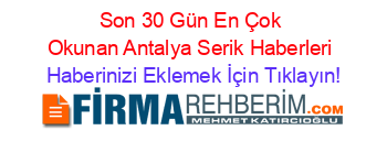 Son+30+Gün+En+Çok+Okunan+Antalya+Serik+Haberleri Haberinizi+Eklemek+İçin+Tıklayın!