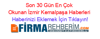Son+30+Gün+En+Çok+Okunan+İzmir+Kemalpaşa+Haberleri Haberinizi+Eklemek+İçin+Tıklayın!