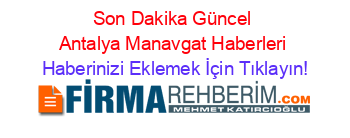 Son+Dakika+Güncel+Antalya+Manavgat+Haberleri Haberinizi+Eklemek+İçin+Tıklayın!