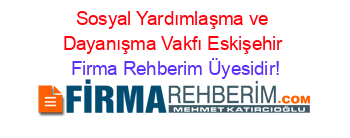 Sosyal+Yardımlaşma+ve+Dayanışma+Vakfı+Eskişehir Firma+Rehberim+Üyesidir!