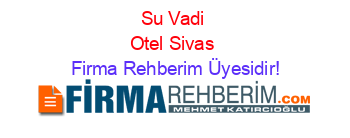 Su+Vadi+Otel+Sivas Firma+Rehberim+Üyesidir!
